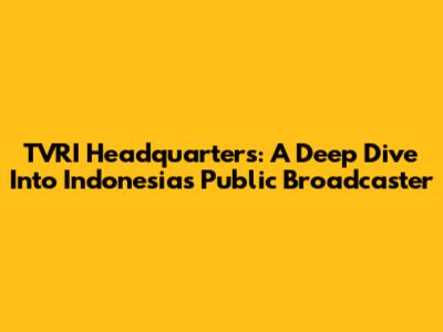 TVRI Headquarters: A Deep Dive Into Indonesia's Public Broadcaster