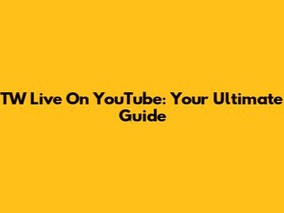TW Live On YouTube: Your Ultimate Guide