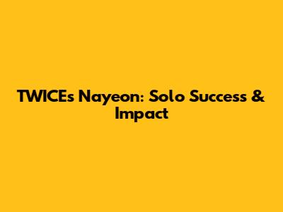 TWICE's Nayeon: Solo Success & Impact