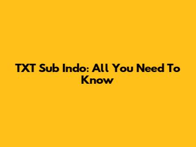 TXT Sub Indo: All You Need To Know