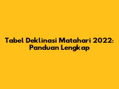 Tabel Deklinasi Matahari 2022: Panduan Lengkap