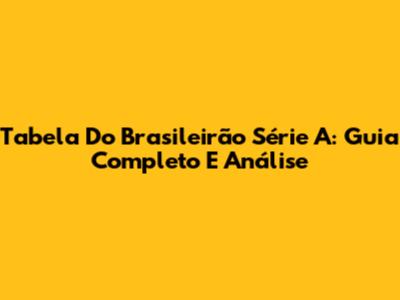 Tabela Do Brasileirão Série A: Guia Completo E Análise