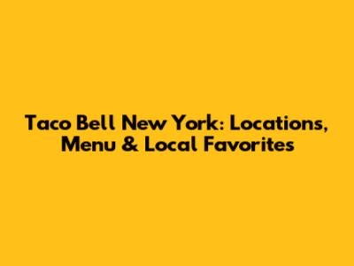 Taco Bell New York: Locations, Menu & Local Favorites