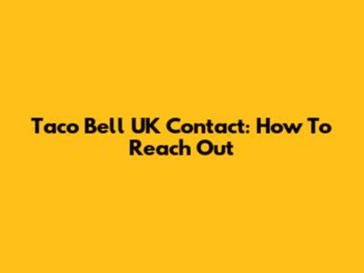 Taco Bell UK Contact: How To Reach Out
