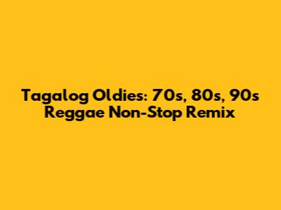Tagalog Oldies: 70s, 80s, 90s Reggae Non-Stop Remix