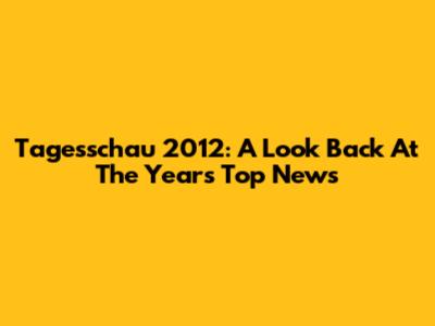 Tagesschau 2012: A Look Back At The Year's Top News