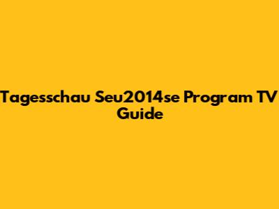Tagesschau Seu2014se Program TV Guide