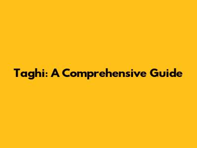Taghi: A Comprehensive Guide