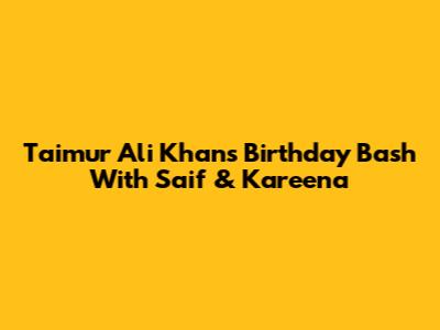 Taimur Ali Khan's Birthday Bash With Saif & Kareena
