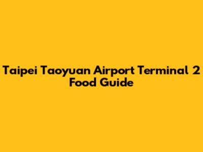 Taipei Taoyuan Airport Terminal 2 Food Guide