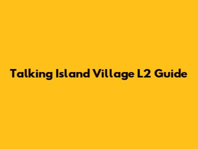 Talking Island Village L2 Guide