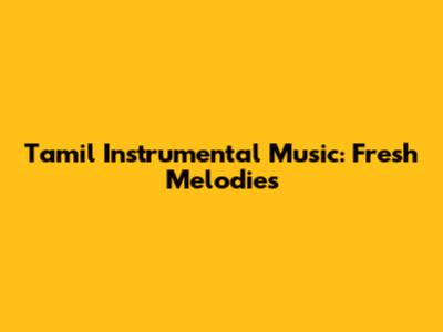 Tamil Instrumental Music: Fresh Melodies