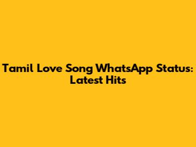 Tamil Love Song WhatsApp Status: Latest Hits