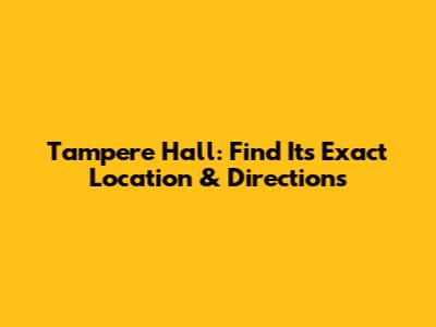 Tampere Hall: Find Its Exact Location & Directions
