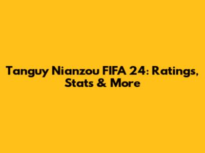 Tanguy Nianzou FIFA 24: Ratings, Stats & More