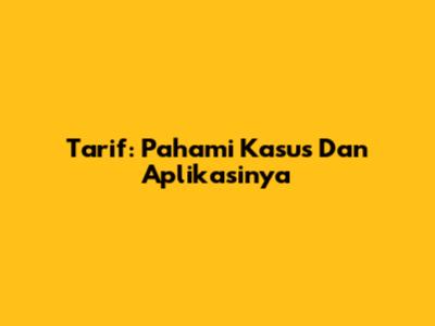 Tarif: Pahami Kasus Dan Aplikasinya