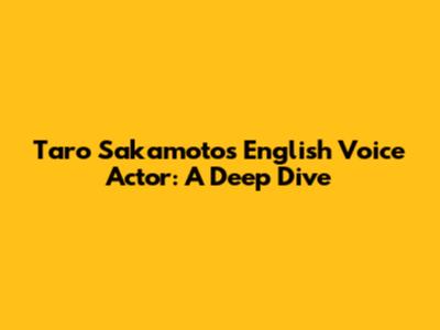 Taro Sakamoto's English Voice Actor: A Deep Dive