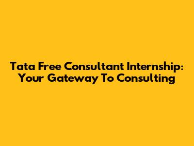 Tata Free Consultant Internship: Your Gateway To Consulting