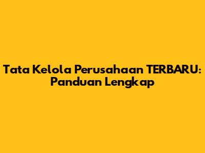 Tata Kelola Perusahaan TERBARU: Panduan Lengkap