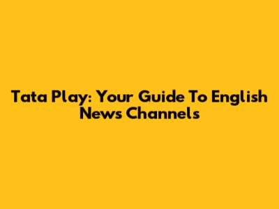 Tata Play: Your Guide To English News Channels