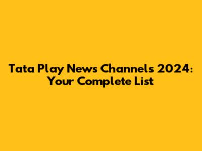 Tata Play News Channels 2024: Your Complete List