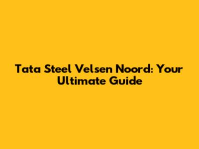Tata Steel Velsen Noord: Your Ultimate Guide