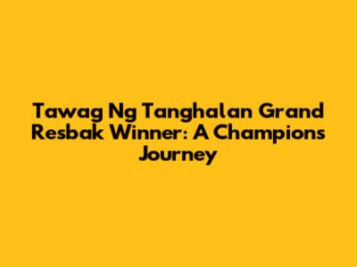 Tawag Ng Tanghalan Grand Resbak Winner: A Champion's Journey