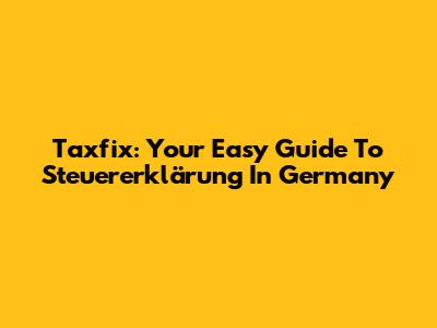 Taxfix: Your Easy Guide To Steuererklärung In Germany