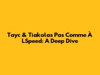 Tayc & Tiakola's 'Pas Comme À L'Speed': A Deep Dive