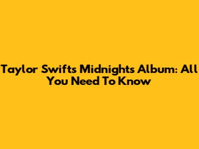 Taylor Swift's "Midnights" Album: All You Need To Know