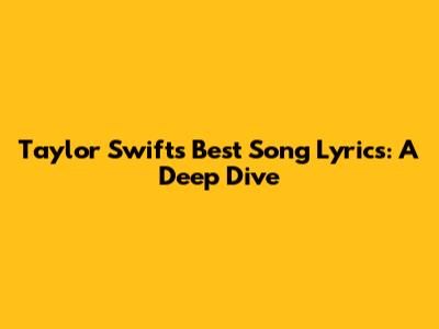 Taylor Swift's Best Song Lyrics: A Deep Dive