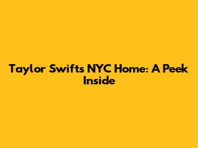Taylor Swift's NYC Home: A Peek Inside