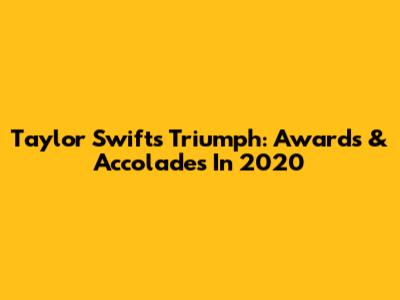 Taylor Swift's Triumph: Awards & Accolades In 2020