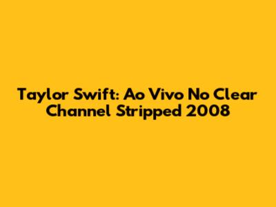 Taylor Swift: Ao Vivo No Clear Channel Stripped 2008