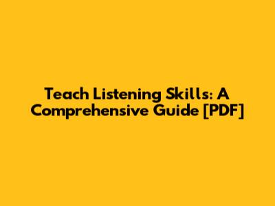 Teach Listening Skills: A Comprehensive Guide [PDF]