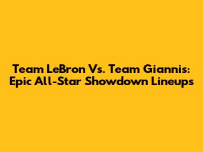 Team LeBron Vs. Team Giannis: Epic All-Star Showdown Lineups