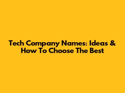 Tech Company Names: Ideas & How To Choose The Best