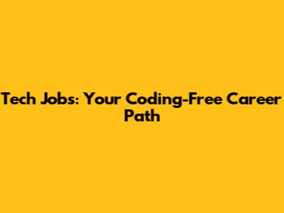 Tech Jobs: Your Coding-Free Career Path