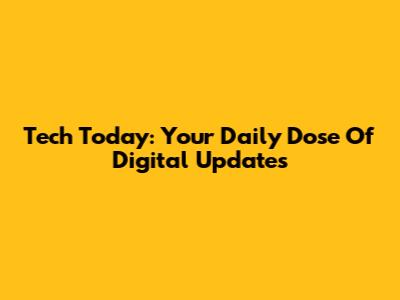 Tech Today: Your Daily Dose Of Digital Updates