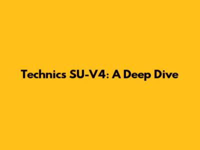 Technics SU-V4: A Deep Dive