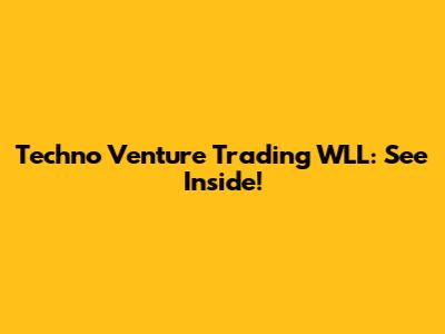 Techno Venture Trading WLL: See Inside!