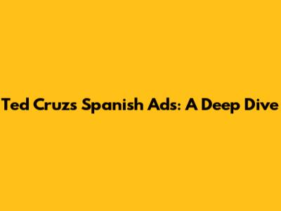 Ted Cruz's Spanish Ads: A Deep Dive