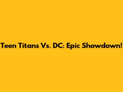 Teen Titans Vs. DC: Epic Showdown!