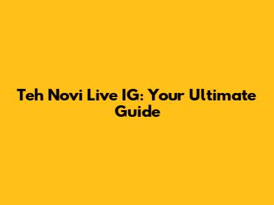 Teh Novi Live IG: Your Ultimate Guide
