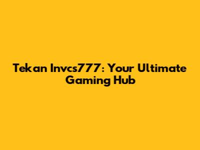 Tekan Invcs777: Your Ultimate Gaming Hub