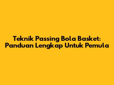 Teknik Passing Bola Basket: Panduan Lengkap Untuk Pemula