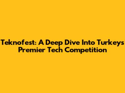 Teknofest: A Deep Dive Into Turkey's Premier Tech Competition