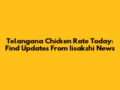 Telangana Chicken Rate Today: Find Updates From Iisakshi News