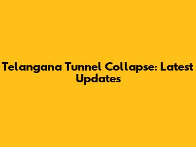 Telangana Tunnel Collapse: Latest Updates