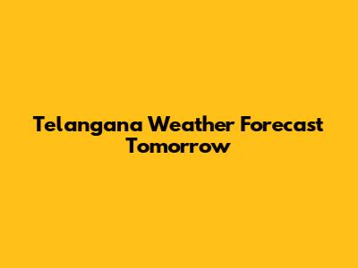 Telangana Weather Forecast Tomorrow